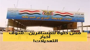 تعديلات جديدة في شروط عبور منفذ الوديعة تغير مسار آلاف المسافرين